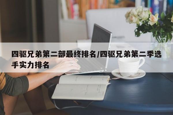 四驱兄弟第二部最终排名/四驱兄弟第二季选手实力排名