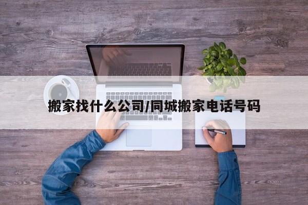 搬家找什么公司/同城搬家电话号码